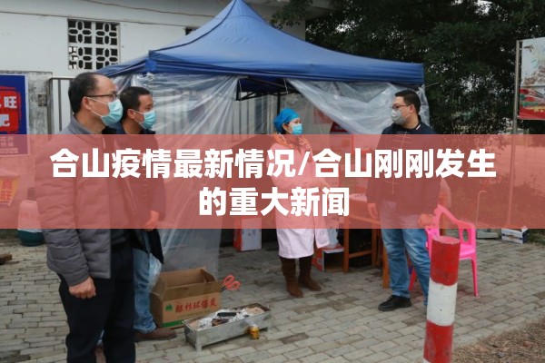 合山疫情最新情况/合山刚刚发生的重大新闻