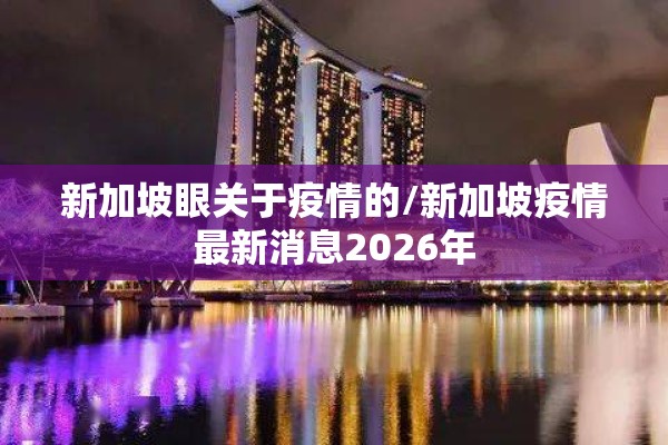新加坡眼关于疫情的/新加坡疫情最新消息2026年