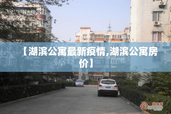 【湖滨公寓最新疫情,湖滨公寓房价】