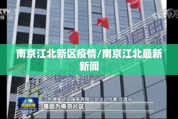 南京江北新区疫情/南京江北最新新闻 南京江北新区疫情/南京江北最新新闻