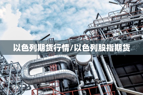 以色列期货行情/以色列股指期货 以色列期货行情/以色列股指期货