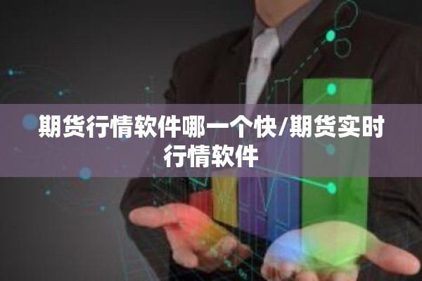 期货行情软件哪一个快/期货实时行情软件