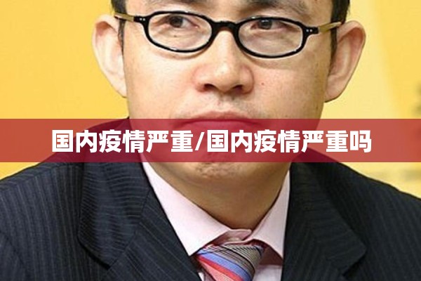 国内疫情严重/国内疫情严重吗