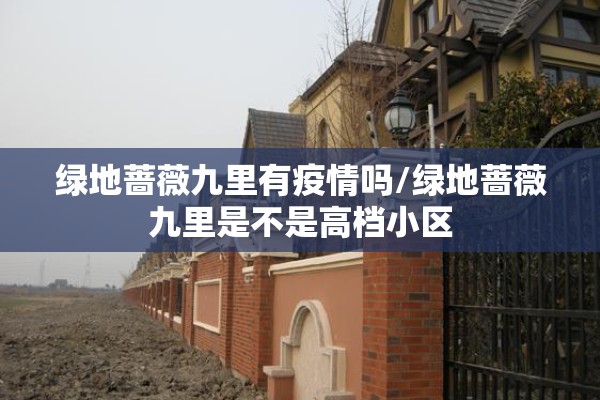 绿地蔷薇九里有疫情吗/绿地蔷薇九里是不是高档小区