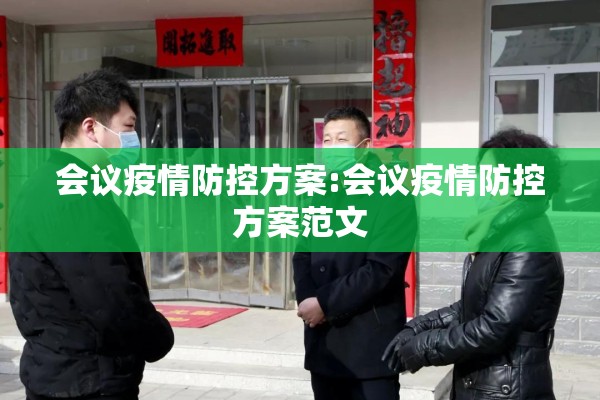 会议疫情防控方案:会议疫情防控方案范文 会议疫情防控方案:会议疫情防控方案范文