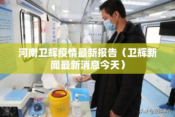河南卫辉疫情最新报告(卫辉新闻最新消息今天) 河南卫辉疫情最新报告(卫辉新闻最新消息今天)